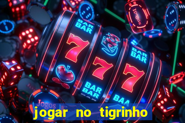 jogar no tigrinho sem deposito